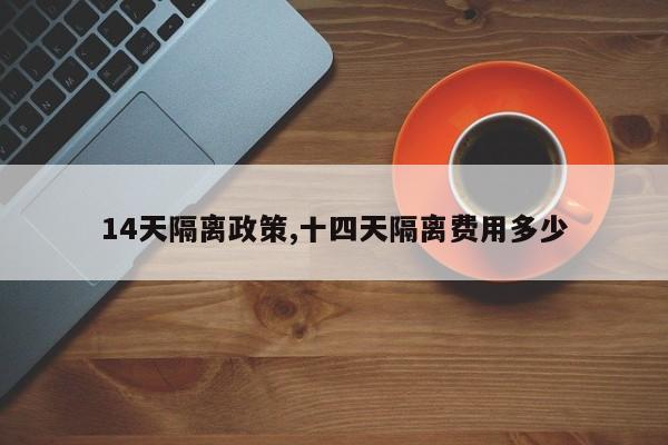 14天隔离政策,十四天隔离费用多少